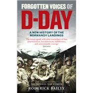 Forgotten Voices of D-Day A Powerful New History of the Normandy Landings in the Words of Those Who Were There