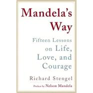 Mandela's Way : Fifteen Lessons on Life, Love, and Courage
