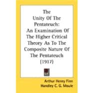 Unity of the Pentateuch : An Examination of the Higher Critical Theory As to the Composite Nature of the Pentateuch (1917)