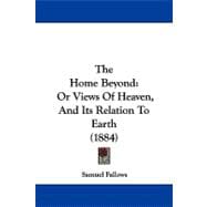Home Beyond : Or Views of Heaven, and Its Relation to Earth (1884)