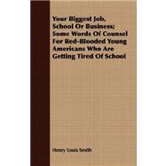Your Biggest Job, School or Business: Some Words of Counsel for Red-blooded Young Americans Who Are Getting Tired of School