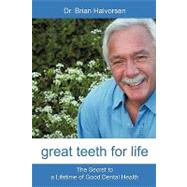 Great Teeth for Life: The Secret to a Lifetime of Good Dental Health