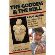 The Goddess and the Bull: ¦atalh÷ynk: An Archaeological Journey to the Dawn of Civilization