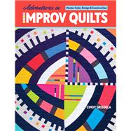 Adventures in Improv Quilts Master Color, Design & Construction