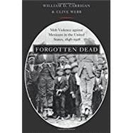 Forgotten Dead Mob Violence against Mexicans in the United States, 1848-1928