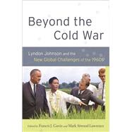 Beyond the Cold War Lyndon Johnson and the New Global Challenges of the 1960s