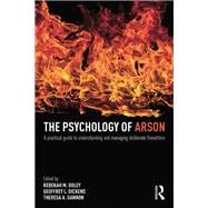 The Psychology of Arson: A practical guide to understanding and managing deliberate firesetters