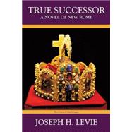 True Successor: A Novel of the New Roman Empire