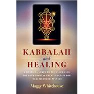 Kabbalah and Healing: A Mystical Guide to Transforming the Four Pivotal Relationships for Health and Happiness