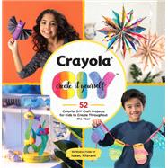 Crayola: Create It Yourself 52 Colorful DIY Craft Projects for Kids to Create Throughout the Year