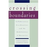 Crossing Boundaries Collaboration, Coordination, and the Redefinition of Resources