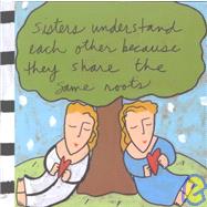 Sisters Understand Each Other Because They Share the Same Roots