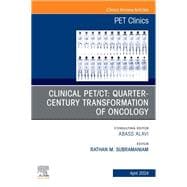 Clinical PET/CT: Quarter-Century Transformation of Oncology, An Issue of PET Clinics, E-Book