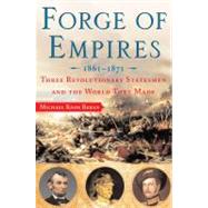 Forge of Empires, 1861-1871 : Three Revolutionary Statesmen and the World They Made