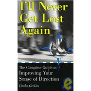 I'll Never Get Lost Again : The Complete Guide to Improving Your Sense of Direction