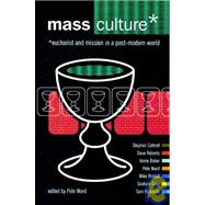 Mass Culture : Eucharist and Mission in a Post Modern World