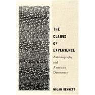 The Claims of Experience Autobiography and American Democracy