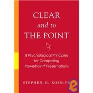 Clear and to the Point 8 Psychological Principles for Compelling PowerPoint Presentations