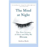 The Mind at Night The New Science of How and Why We Dream
