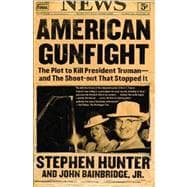 American Gunfight The Plot to Kill President Truman--and the Shoot-out That Stopped It