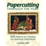 Papercutting Through the Year 275 Patterns for Holidays and Seasonal Celebrations