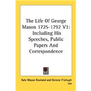 The Life of George Mason 1725-1792: Including His Speeches, Public Papers and Correspondence