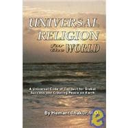 Universal Religion for the World : A Universal Code of Conduct for Global Success and Creating Peace on Earth