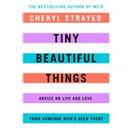 Tiny Beautiful Things: Advice on Love and Life from Someone Who's Been There