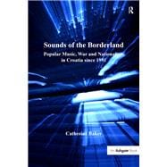 Sounds of the Borderland: Popular Music, War and Nationalism in Croatia since 1991
