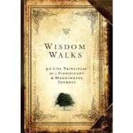 Wisdom Walks: 40 Life Principles for a Meaningful and Significant Journey