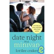 Date Night in a Minivan : Revving up Your Marriage after Kids Arrive