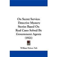 On Secret Service : Detective Mystery Stories Based on Real Cases Solved by Government Agents (1921)
