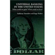 Universal Banking in the United States What Could We Gain? What Could We Lose?