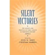 Silent Victories The History and Practice of Public Health in Twentieth-Century America