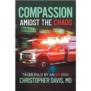 Compassion Amidst the Chaos Tales told by an ER Doc