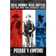 Real Heroes, Real Battles: The Men Who Won America's Wars