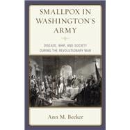 Smallpox in Washington's Army Disease, War, and Society during the Revolutionary War