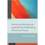 Reconstructing American Legal Realism & Rethinking Private Law Theory
