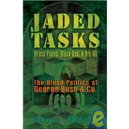 Jaded Tasks Brass Plates, Black Ops & Big Oil—The Blood Politics of George Bush & Co.