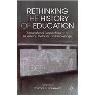 Rethinking the History of Education Transnational Perspectives on Its Questions, Methods, and Knowledge