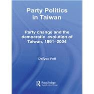 Party Politics in Taiwan: Party Change and the Democratic Evolution of Taiwan, 1991-2004
