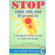Stop Adhd, Add, Odd Hyperactivity: A Drugless Family Guide to Optimal Health