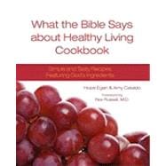 What the Bible Says about Healthy Living Cookbook : Simple and Tasty Recipes Featuring God's Ingredients