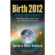 Birth 2012 and Beyond : Humanity's Great Shift to the Age of Conscious Evolution