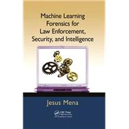 Machine Learning Forensics for Law Enforcement, Security, and Intelligence,9781439860700