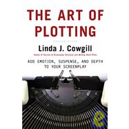 The Art of Plotting Add Emotion, Suspense, and Depth to your Screenplay