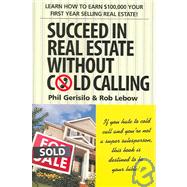 Succeed in Real Estate Without Cold Calling Learn How to Earn $100,000 Your First Year Selling Real Estate!