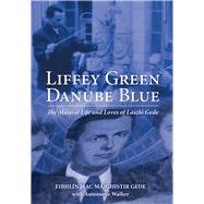 Liffey Green Danube Blue The Musical Life and Loves of Laszlo Gede