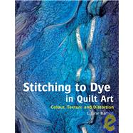 Stitching to Dye in Quilt Art Colour, Texture and Distortion