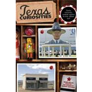 Texas Curiosities, 4th : Quirky Characters, Roadside Oddities and Other Offbeat Stuff